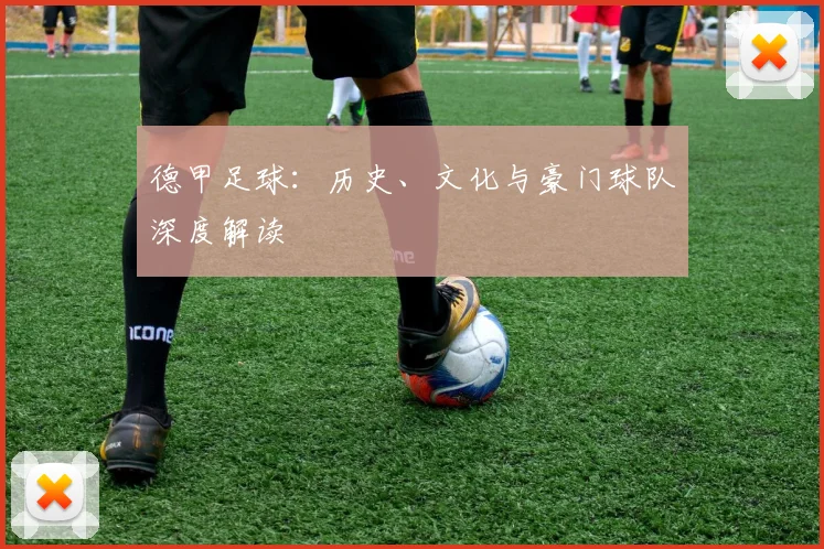 德甲足球：历史、文化与豪门球队深度解读